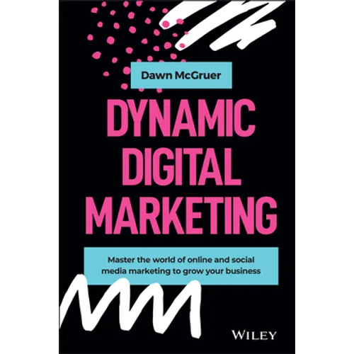 Dynamic Digital Marketing: Master the World of Online and Social Media Marketing to Grow Your Business