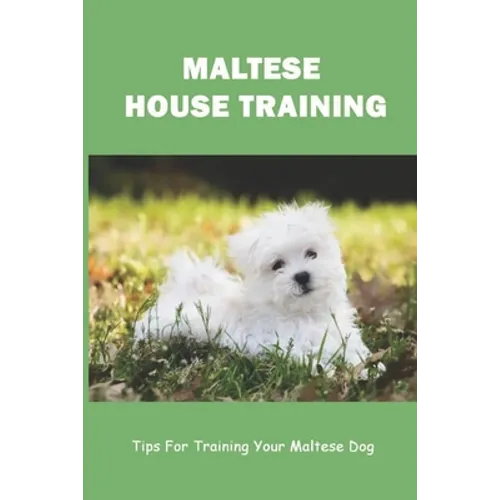 Maltese House Training: Tips For Training Your Maltese Dog: How To Train A Maltese Puppy To Sit