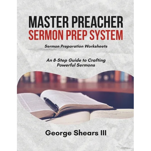 Master Preacher Sermon Prep System: An 8-Step Guide to Crafting Powerful Sermons - Paperback