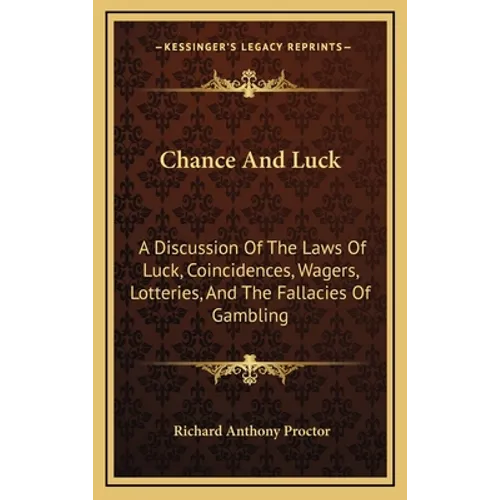 Chance And Luck: A Discussion Of The Laws Of Luck, Coincidences, Wagers, Lotteries, And The Fallacies Of Gambling: With Notes On Poker