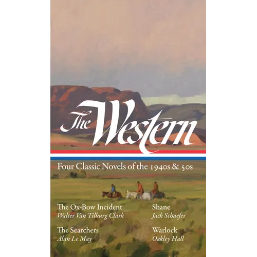 The Western: Four Classic Novels of the 1940s & 50s (Loa #331): The Ox-Bow Incident / Shane / The Searchers / Warlock