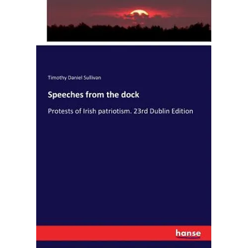 Speeches from the dock: Protests of Irish patriotism. 23rd Dublin Edition