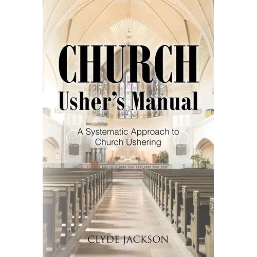 Church Usher's Manual: A Systematic Approach to Church Ushering