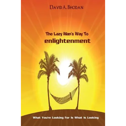 The Lazy Man's Way To Enlightenment: What You're Looking For Is What Is Looking