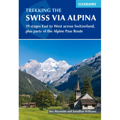 Trekking the Swiss Via Alpina: 19 Stages East to West Across Switzerland, Plus Parts of the Alpine Pass Route