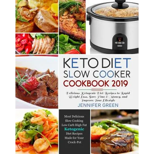 Keto Diet Slow Cooker Cookbook 2019: Delicious Ketogenic Diet Recipes to Rapid Weight Loss, Save Time& Money, and Improve Your Lifestyle