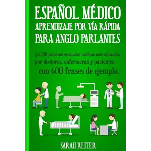 Espanol Medico: Aprendizaje por Via Rapida Para Anglo Parlantes: Las 100 palabras españolas médicas más utilizadas por doctores, enfer