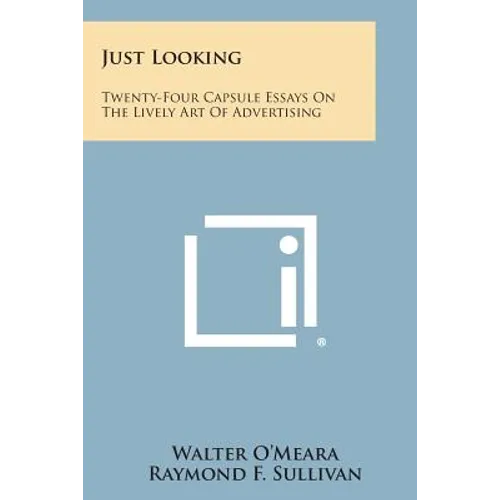 Just Looking: Twenty-Four Capsule Essays on the Lively Art of Advertising