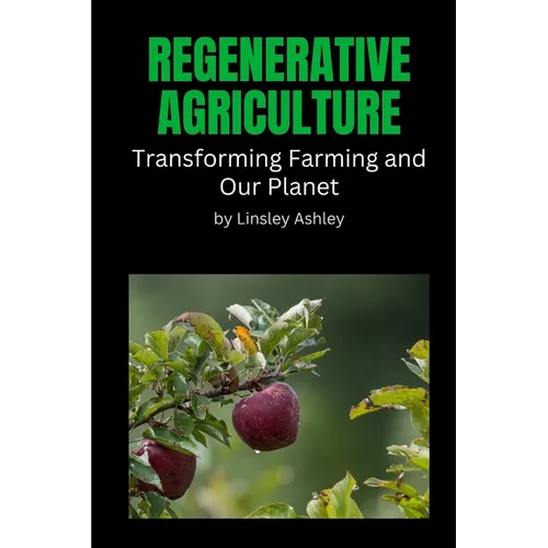 Regenerative Agriculture: Transforming Farming and Our Planet