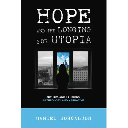 Hope and the Longing for Utopia: Futures and Illusions in Theology and Narrative