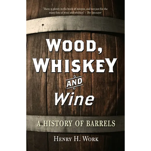 Wood, Whiskey and Wine: A History of Barrels