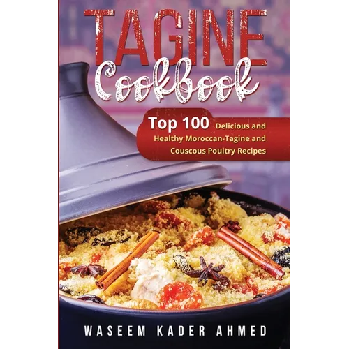 Tagine Cookbook: Top 100 Delicious and Healthy Moroccan-Tagine and Couscous Poultry Recipes