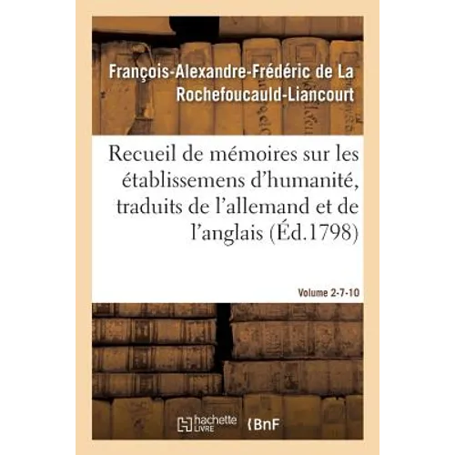 Recueil de mémoires sur les établissemens d'humanité, Vol. 2, mémoires n° 7 et 10: traduits de l'allemand et de l'anglais.