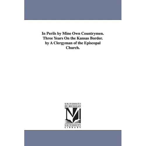 In Perils by Mine Own Countrymen. Three Years On the Kansas Border. by A Clergyman of the Episcopal Church.