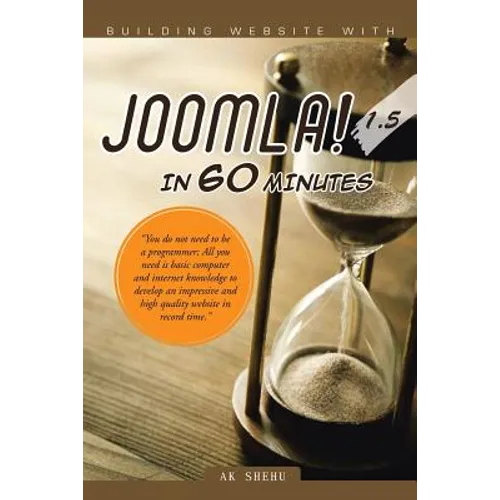 Building Website with Joomla! 1.5 in 60 Minutes: "You Do Not Need to Be a Programmer; All You Need Is Basic Computer and Internet Knowledge to Develop