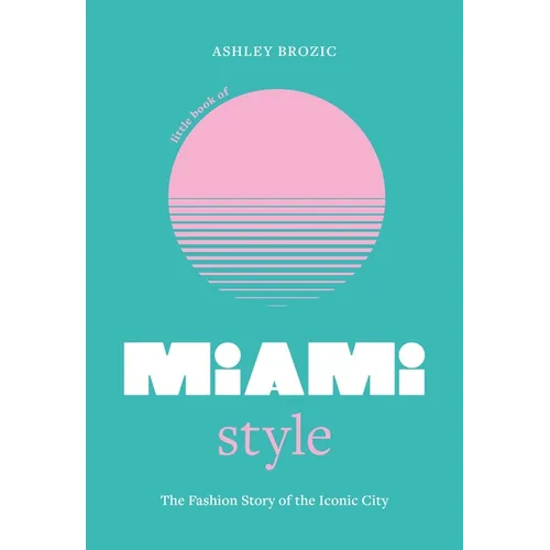 Little Book of Miami Style: The Fashion Story of the Iconic City