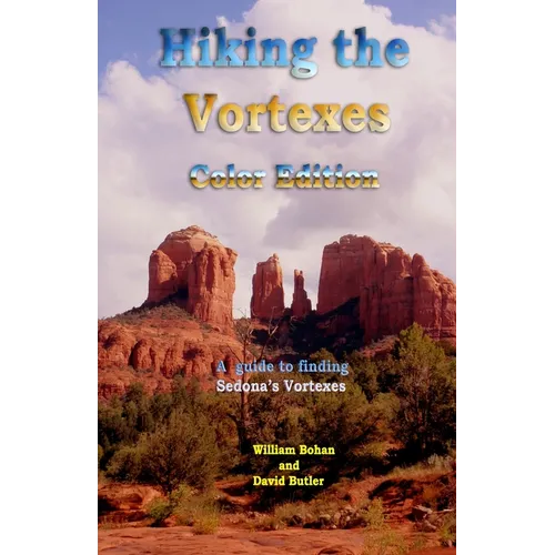 Hiking the Vortexes Color Edition: An easy-to-use guide for finding and understanding Sedona's vortexes