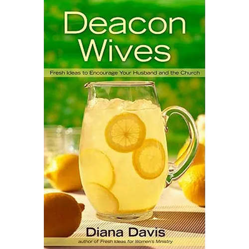 Deacon Wives: Fresh Ideas to Encourage Your Husband and the Church