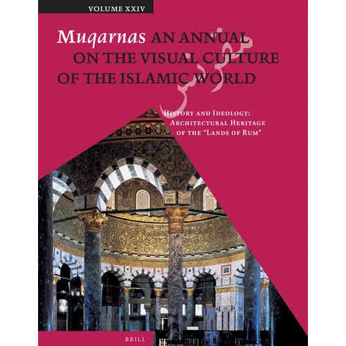 Muqarnas, Volume 24: History and Ideology: Architectural Heritage of the Lands of Rum