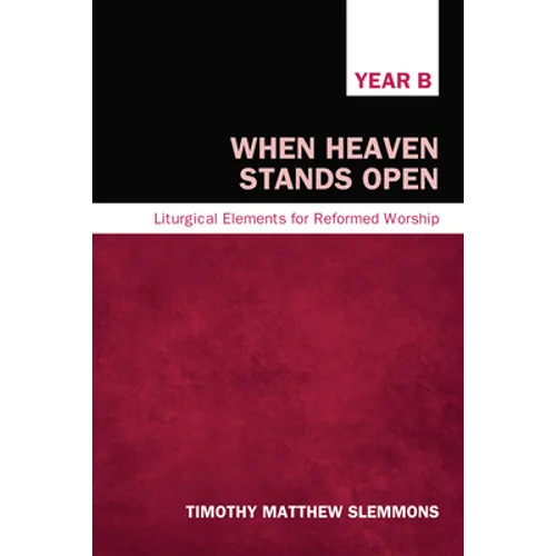 When Heaven Stands Open: Liturgical Elements for Reformed Worship, Year B