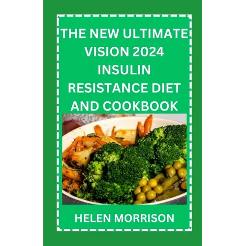 The New Ultimate Vision 2024 Insulin Resistance Diet And Cookbook: Easy To Make 70+ Treatment Diet & Cookbook To Prevent Prediabetes, Manage PCOS, Boo