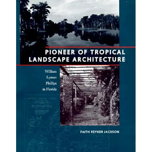 Pioneer of Tropical Landscape Architecture: William Lyman Phillips in Florida