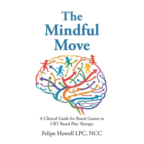The Mindful Move: A Clinical Guide for Board Games in CBT Based Play Therapy