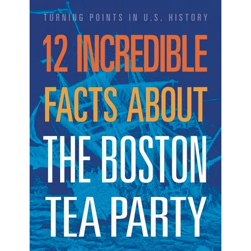 12 Incredible Facts about the Boston Tea Party