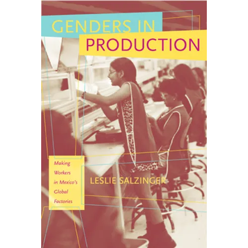 Genders in Production: Making Workers in Mexico's Global Factories