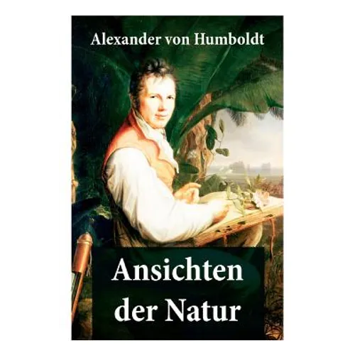 Ansichten der Natur: Reiseberichte aus Südamerika