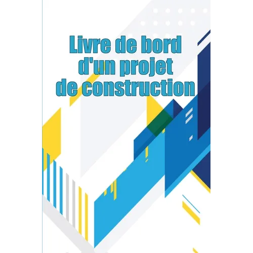 Livre de bord d'un projet de construction: Suivi quotidien des chantiers de construction pour enregistrer la main-d'oeuvre, les tâches, les horaires,