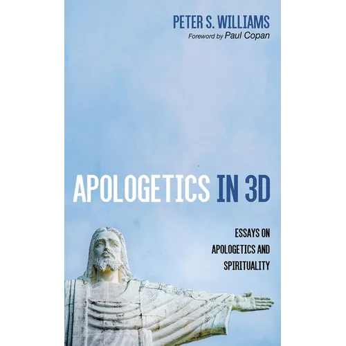 Apologetics in 3D: Essays on Apologetics and Spirituality