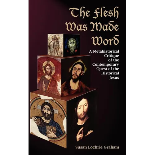 The Flesh Was Made Word: A Metahistorical Critique of the Contemporary Quest of the Historical Jesus