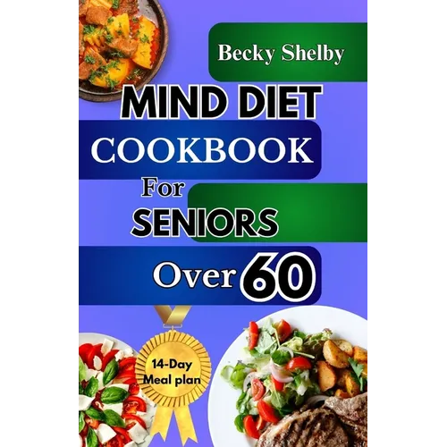 Mind Diet Cookbook for Seniors Over 60: The Complete Guide to Nourishing the Brain, Combating Alzheimer's & Dementia with 70+ Recipes to Enhance Cogni