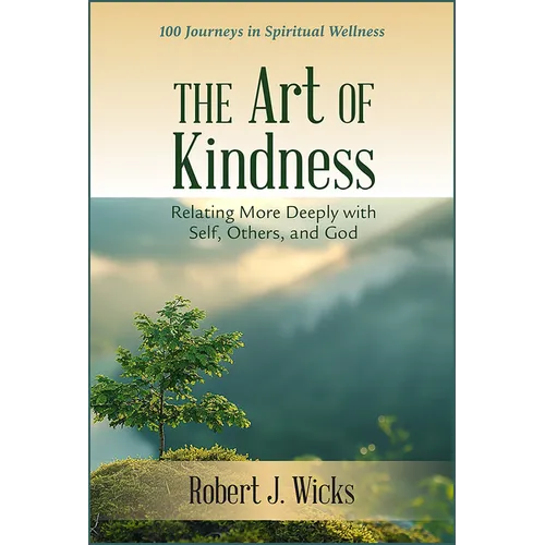 The Art of Kindness: Relating More Deeply with Self, Others, and God: 100 Journeys in Spiritual Wellness