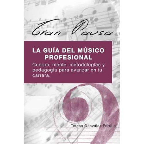 Gran Pausa: La guia del musico profesional: Cuerpo, mente, metodologias y pedagogia para avanzar en tu carrera.