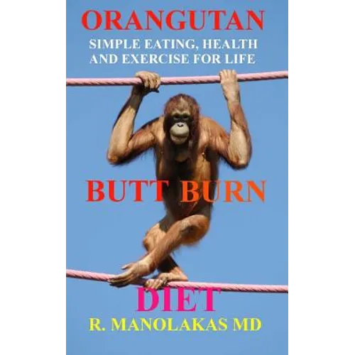 Orangutan Butt-Burn Diet: Simple Eating, Health, and Exercise for Life