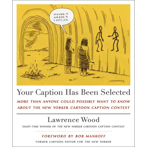 Your Caption Has Been Selected: More Than Anyone Could Possibly Want to Know about the New Yorker Cartoon Caption Contest