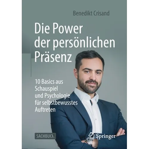 Die Power Der Persönlichen Präsenz: 10 Basics Aus Schauspiel Und Psychologie Für Selbstbewusstes Auftreten