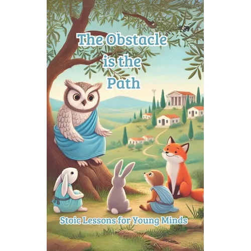 The Obstacle is the Path: Stoic Lessons for Young Minds - Paperback