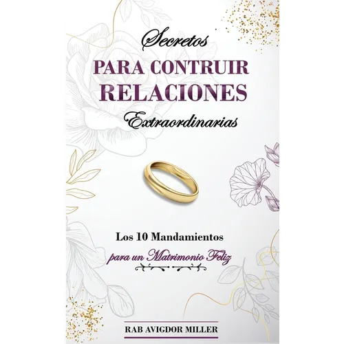 Secretos para construir relaciones extraordinarias: Los 10 mandamientos para un matrimonio feliz