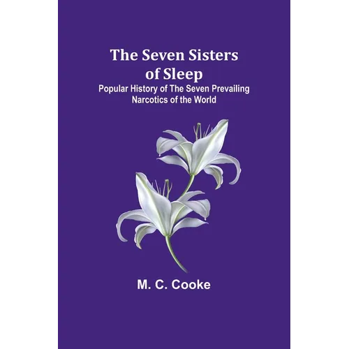 The Seven Sisters of Sleep;Popular History of the Seven Prevailing Narcotics of the World
