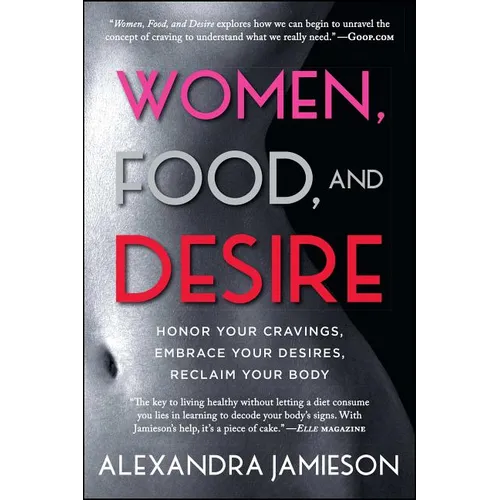 Women, Food, and Desire: Honor Your Cravings, Embrace Your Desires, Reclaim Your Body