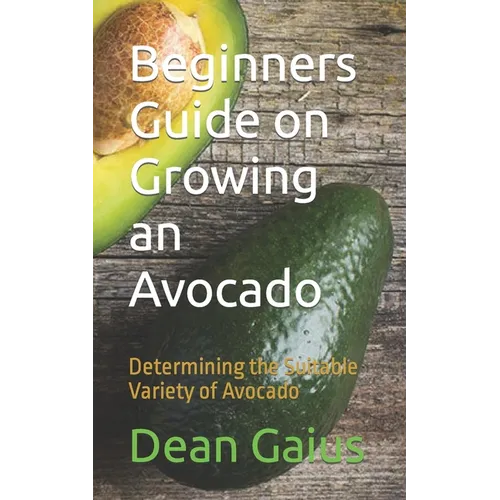 Beginners Guide on Growing an Avocado: Determining the Suitable Variety of Avocado
