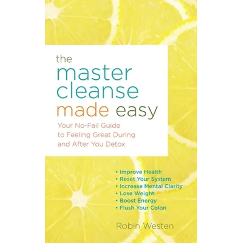 The Master Cleanse Made Easy: Your No-Fail Guide to Feeling Great During and After Your Detox