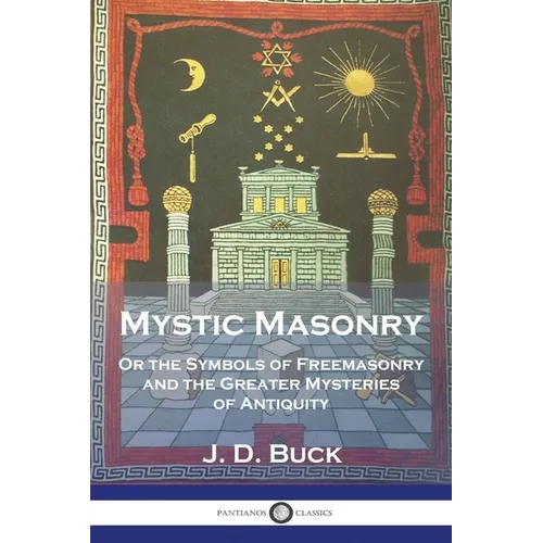 Mystic Masonry: Or the Symbols of Freemasonry and the Greater Mysteries of Antiquity