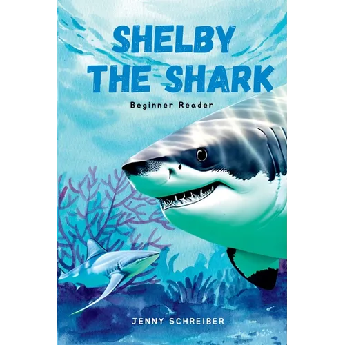 Shelby the Shark: Exploring the Secrets of the Great White Shark, Beginner Reader