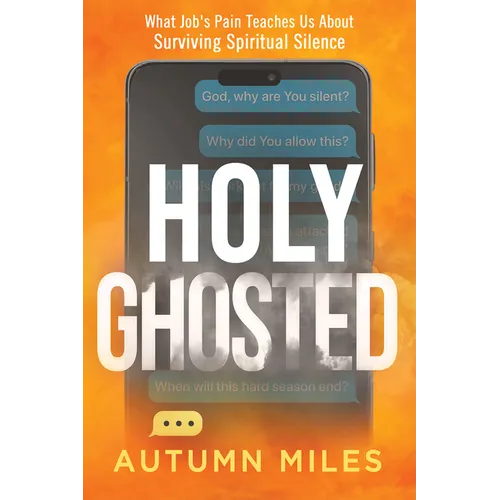 Holy Ghosted: What Job's Pain Teaches Us about Surviving Spiritual Silence