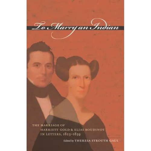 To Marry an Indian: The Marriage of Harriett Gold and Elias Boudinot in Letters, 1823-1839