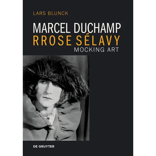 Marcel Duchamp Rrose Sélavy: Mocking Art